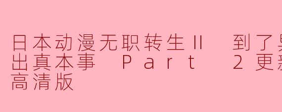 日本动漫无职转生Ⅱ 到了异世界就拿出真本事 Part 2更新至11集高清版